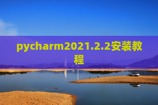 pycharm2021.2.2安装教程 pycharm2021.2.2安装教程